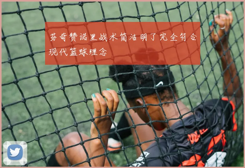 芬奇赞诺里战术简洁明了完全符合现代篮球理念