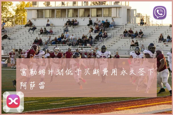 富勒姆计划低于买断费用永久签下阿萨雷